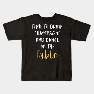 Time to Drink Champagne and Dance on the Table Kids T-Shirt